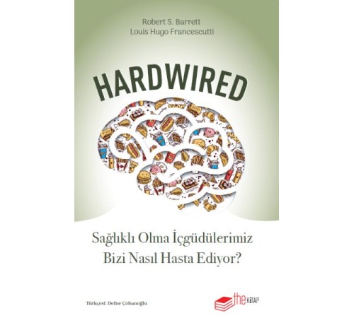 Hardwired: Sağlıklı Olma İçgüdülerimiz Bizi Nasıl Hasta Ediyor?