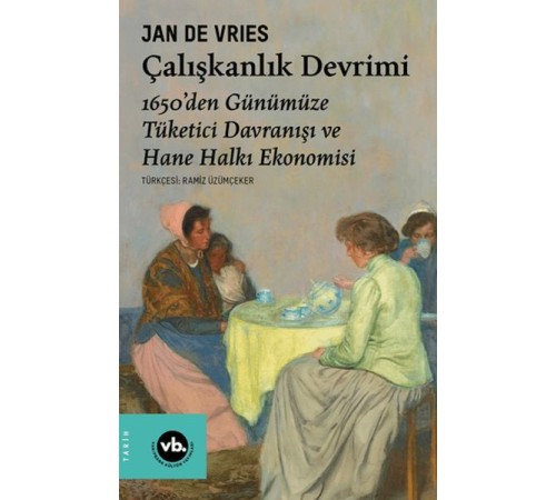 Çalışkanlık Devrimi - 1650’den Günümüze Tüketici Davranışı ve Hane Halkı Ekonomisi Çalışkanlık Devrimi - 1650’den Günümüze Tüketici Davranışı ve Hane Halkı Ekonomisi