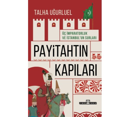 Payitahtın Kapıları - Üç İmparatorluk ve İstanbul’un Surları