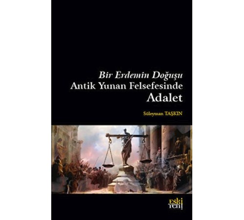 Bir Erdemin Doğuşu - Antik Yunan Felsefesinde Adalet Bir Erdemin Doğuşu - Antik Yunan Felsefesinde Adalet