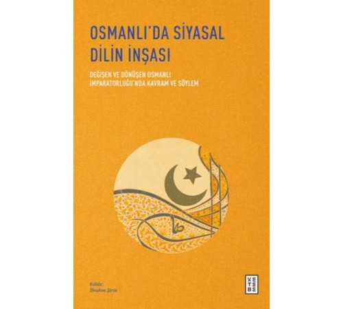 Osmanlı’da Siyasal Dilin İnşası - Değişen ve Dönüşen Osmanlı İmparatorluğu’nda Kavram ve Söylem