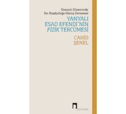 Osmanlı Döneminde İbn Rüşdçülüğe Dönüş Denemesi Yanyalı Esad Efendi’nin Fizik Tercümesi Osmanlı Döneminde İbn Rüşdçülüğe Dönüş Denemesi Yanyalı Esad Efendi’nin Fizik Tercümesi