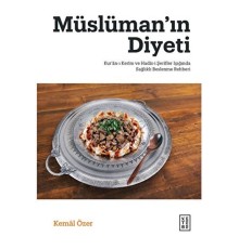 Müslüman’ın Diyeti - Kur’ân-ı Kerim ve Hadis-i Şerifler Işığında Sağlıklı Beslenme Rehberi