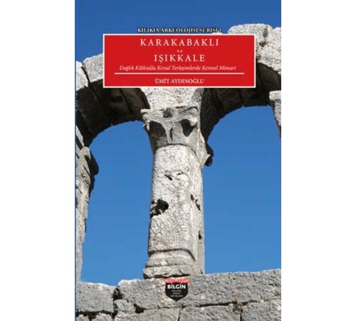 Kılıkıa Arkeolojisi Serisi 1 - Karakabaklı ve Işıkkale