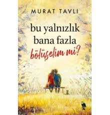 Bu Yalnızlık Bana Fazla Bölüşelim mi?