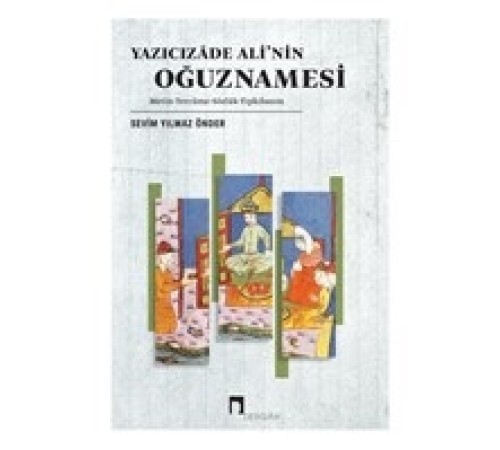 Yazıcızade Ali’nin Oğuznamesi Yazıcızade Ali’nin Oğuznamesi