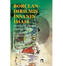Borçlandırılmış İnsanın İmali - Neoliberal Durum Üzerine Deneme
