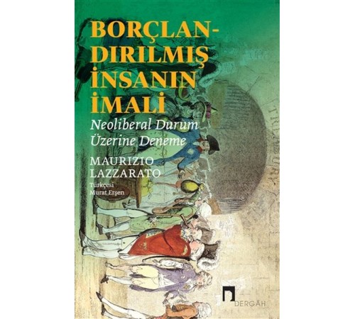 Borçlandırılmış İnsanın İmali - Neoliberal Durum Üzerine Deneme Borçlandırılmış İnsanın İmali - Neoliberal Durum Üzerine Deneme