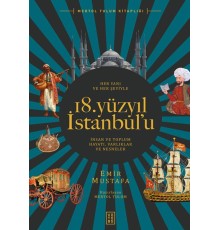 Her Yanı ve Her Şeyiyle 18. Yüzyıl İstanbul’u - İnsan Ve Toplum Hayatı-Varlıklar Ve Nesneler