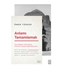 Anlamı Tamamlamak - İslam Düşünce Geleneğinin Anadolu Coğrafyasındaki Bileşenleri