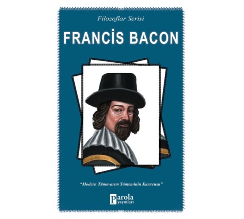 Francis Bacon - Filozoflar Serisi - Modern Tümevarım Yönteminin Kurucusu Francis Bacon - Filozoflar Serisi - Modern Tümevarım Yönteminin Kurucusu