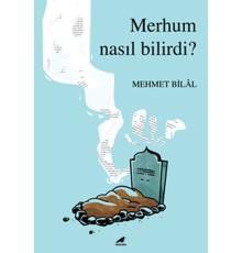 Merhum Nasıl Bilirdi?