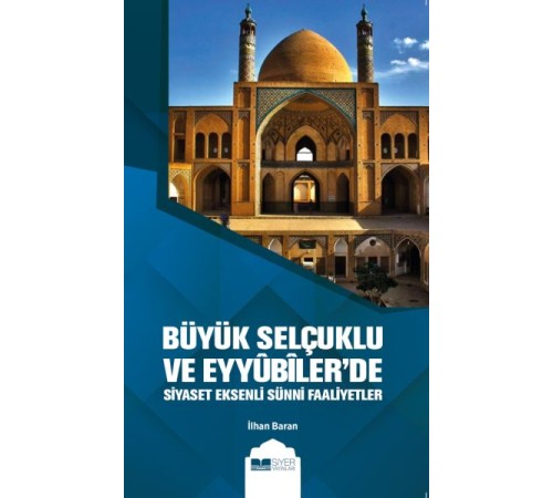 Büyük Selçuklu ve Eyyübiler'de Siyaset Eksenli Sünni Faaliyetler Büyük Selçuklu ve Eyyübiler'de Siyaset Eksenli Sünni Faaliyetler