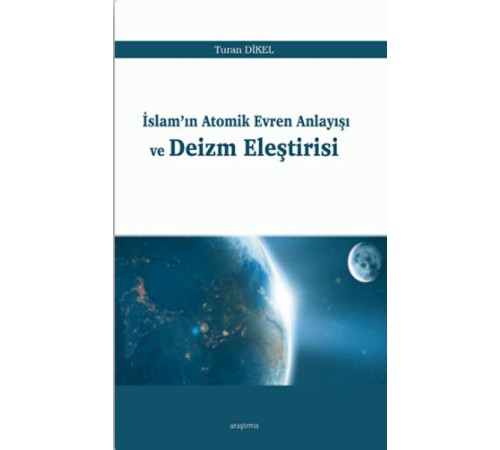 İslam'ın Atomik Evren Anlayışı ve Deizm Eleştirisi İslam'ın Atomik Evren Anlayışı ve Deizm Eleştirisi