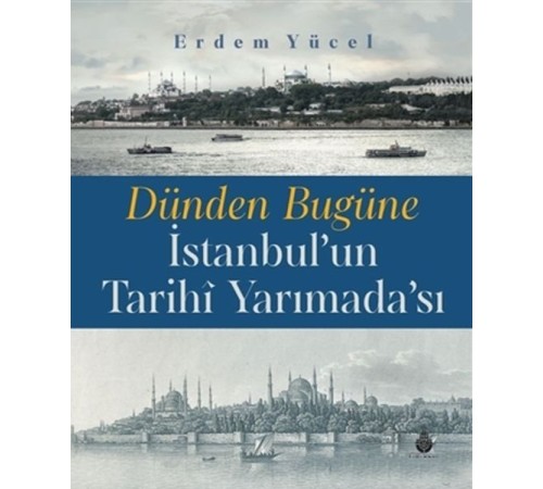 Dünden Bugüne İstanbul'un Tarihi Yarımadası Dünden Bugüne İstanbul'un Tarihi Yarımadası