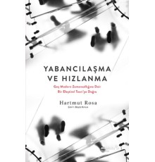 Yabancılaşma ve Hızlanma: Geç Modern Zamansallığına Dair Bir Eleştirel Teori’ye Doğru