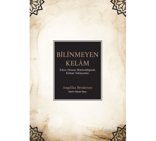 Bilinmeyen Kelâm: Erken Dönem Mâtüridîliğinde Kelâmî Yaklaşımlar