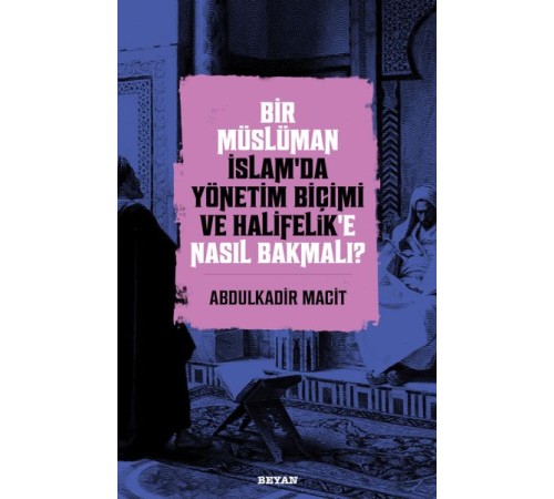 Bir Müslüman İslam’da Yönetim Biçimi ve Halifelik’e Nasıl Bakmalı?
