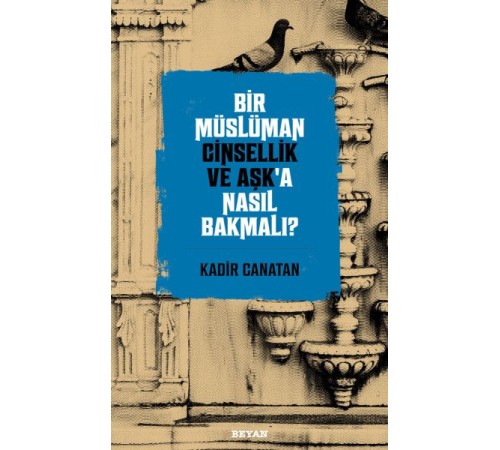 Bir Müslüman Cinsellik ve Aşk’a Nasıl Bakmalı?