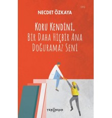 Koru Kendini, Bir Daha Hiçbir Ana Doğuramaz Seni