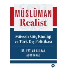 Müslüman Realist - Mu¨essir Gu¨ç Kimliği ve Tu¨rk Dış Politikası
