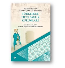 Bilimin Işığında Başlangıçtan Cumhuriyete Türklerde Tıp Ve Sağlık Kurumları