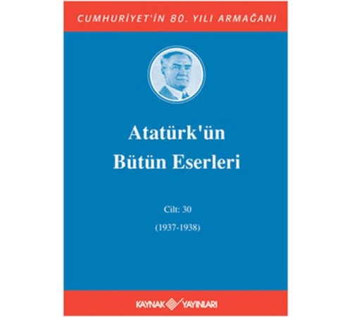 Atatürk’ün Bütün Eserleri Cilt: 30 (1937 - 1938) Atatürk’ün Bütün Eserleri Cilt: 30 (1937 - 1938)