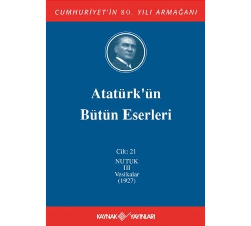 Atatürk'ün Bütün Eserleri Cilt: 21 (Nutuk 3 - Vesikalar 1927) Atatürk'ün Bütün Eserleri Cilt: 21 (Nutuk 3 - Vesikalar 1927)