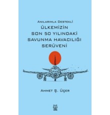 Anılarımla Destekli Ülkemizin Son 50 Yılındaki Savunma Havacılığı Serüveni