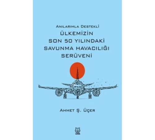 Anılarımla Destekli Ülkemizin Son 50 Yılındaki Savunma Havacılığı Serüveni