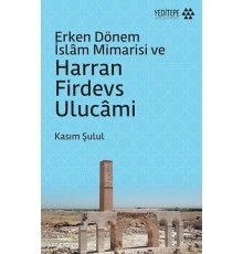 Erken Dönem İslam Mimarisi ve Harran Firdevs Ulucami