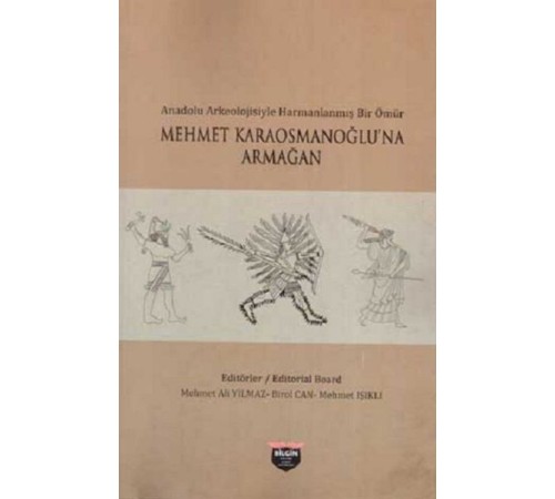 Anadolu Arkeolojisiyle Harmanlanmış Bir Ömür - Mehmet Karaosmanoğlu'na Armağan