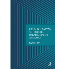 Cehm Bin Safvan ve Teolojik Paradigmasını Anlamak