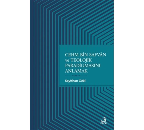 Cehm Bin Safvan ve Teolojik Paradigmasını Anlamak