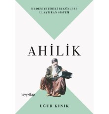 Ahilik - Medeniyetimizi Bugünlere Ulaştıran Sistem