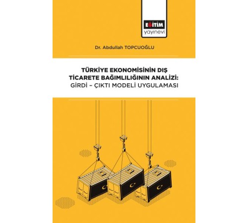 Türkiye Ekonomisinin Dış Ticarete Bağımlılığının Analizi - Girdi-Çıktı Modeli Uygulaması Türkiye Ekonomisinin Dış Ticarete Bağımlılığının Analizi - Girdi-Çıktı Modeli Uygulaması