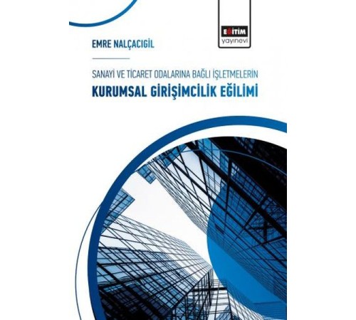 Sanayi ve Ticaret Odalarına Bağlı İşletmelerin Kurumsal Girişimcilik Eğilimi Sanayi ve Ticaret Odalarına Bağlı İşletmelerin Kurumsal Girişimcilik Eğilimi