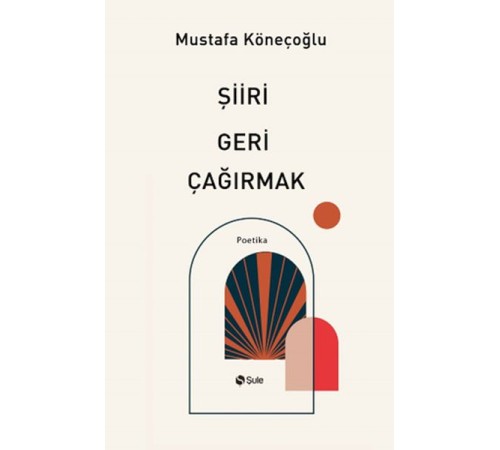 Şiiri Geri Çağırmak Mustafa Köneçoğlu