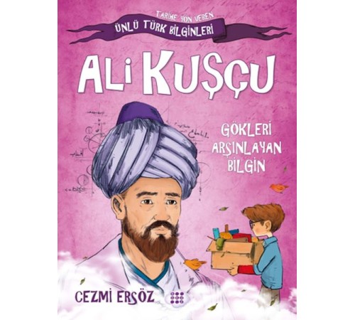 Tarihe Yön Veren Ünlü Türk Bilginleri - Ali Kuşçu - Gökleri Arşınlayan Bilgin