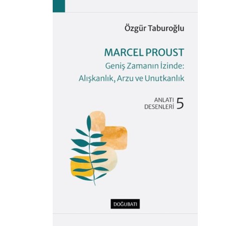 Marcel Proust - Geniş Zamanın İzinde: Alışkanlık, Arzu ve Unutkanlık