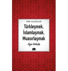 Türkleşmek, İslamlaşmak, Muasırlaşmak