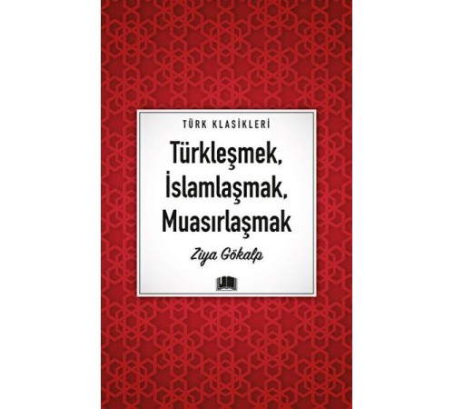 Türkleşmek, İslamlaşmak, Muasırlaşmak Türkleşmek, İslamlaşmak, Muasırlaşmak
