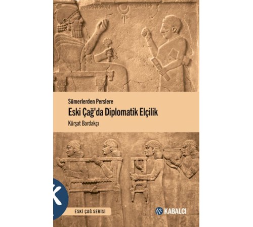 Sümerlerden Perslere Eski Çağda Diplomatik Elçilik Sümerlerden Perslere Eski Çağda Diplomatik Elçilik