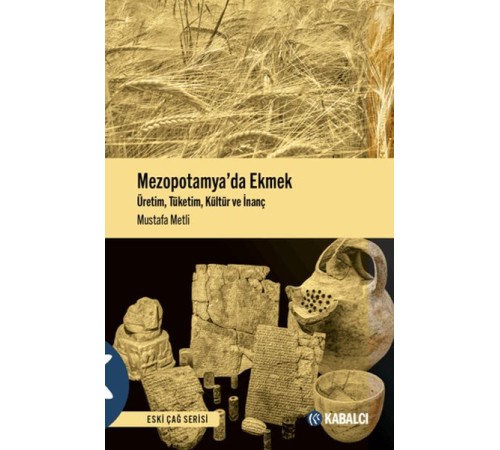 Mezopotamya'da Ekmek - Üretim, Tüketim, Kültür ve İnanç Mezopotamya'da Ekmek - Üretim, Tüketim, Kültür ve İnanç