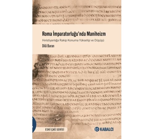 Roma İmparatorluğu'nda Maniheizm Hıristiyanlığa Rakip Konuma Yükselişi ve Düşüşü Roma İmparatorluğu'nda Maniheizm Hıristiyanlığa Rakip Konuma Yükselişi ve Düşüşü