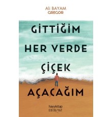Gittiğim Her Yerde Çiçek Açacağım