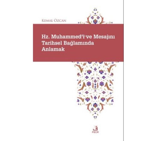 Hz. Muhammed'i ve Mesajını Tarihsel Bağlamında Anlamak Hz. Muhammed'i ve Mesajını Tarihsel Bağlamında Anlamak