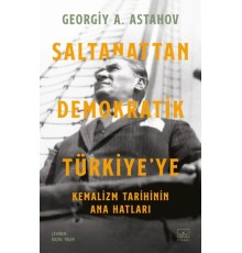 Saltanattan Demokratik Türkiye’ye: Kemalizm Tarihinin Ana Hatları