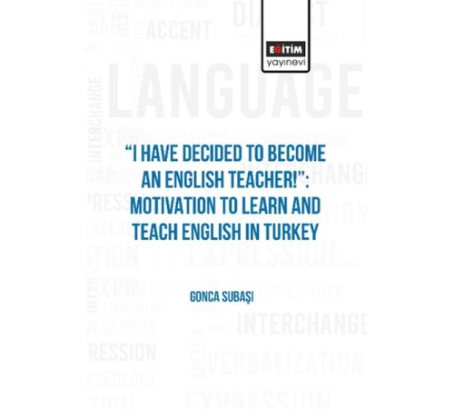 I Have Decıded To Become An Englısh Teacher!”: Motıvatıon To Learn And Teach Englısh In Turkey I Have Decıded To Become An Englısh Teacher!”: Motıvatıon To Learn And Teach Englısh In Turkey