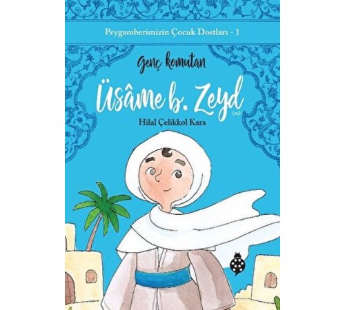 Peygamberimizin Çocuk Dostları-1 Üsâme B. Zeyd-Genç Komutan Peygamberimizin Çocuk Dostları-1 Üsâme B. Zeyd-Genç Komutan